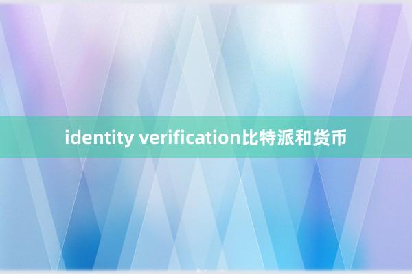 identity verification比特派和货币