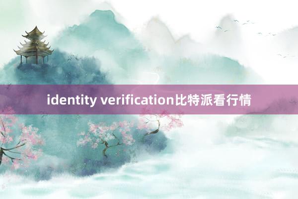 identity verification比特派看行情