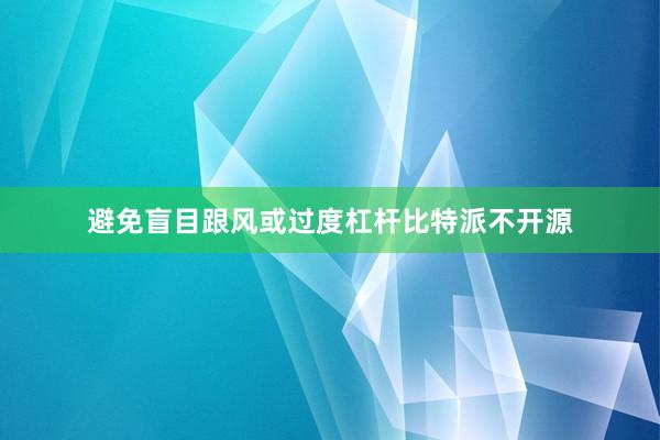 避免盲目跟风或过度杠杆比特派不开源