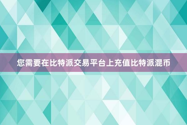 您需要在比特派交易平台上充值比特派混币