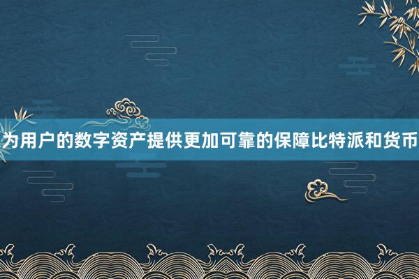 为用户的数字资产提供更加可靠的保障比特派和货币