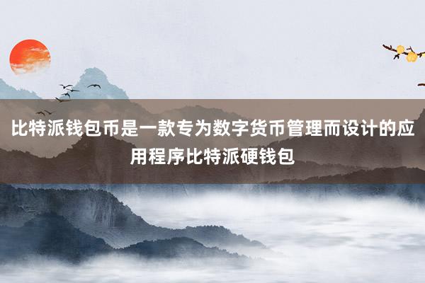 比特派钱包币是一款专为数字货币管理而设计的应用程序比特派硬钱包