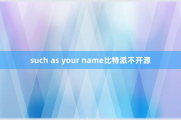 such as your name比特派不开源