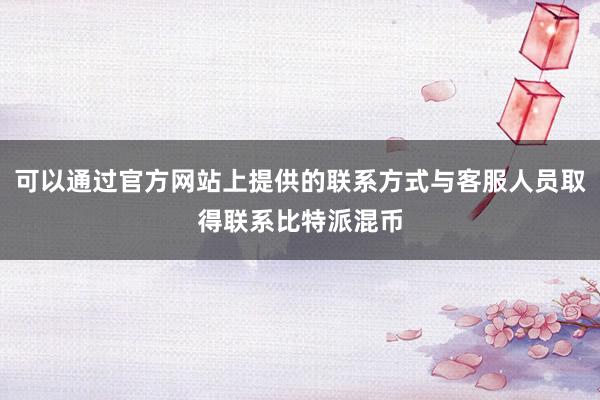 可以通过官方网站上提供的联系方式与客服人员取得联系比特派混币