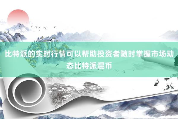 比特派的实时行情可以帮助投资者随时掌握市场动态比特派混币