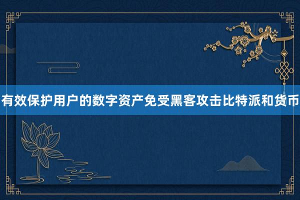 有效保护用户的数字资产免受黑客攻击比特派和货币