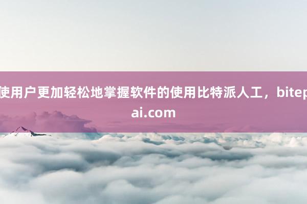 使用户更加轻松地掌握软件的使用比特派人工，bitepai.com