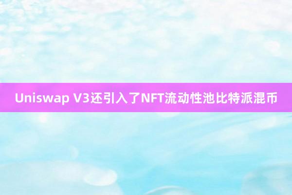 Uniswap V3还引入了NFT流动性池比特派混币