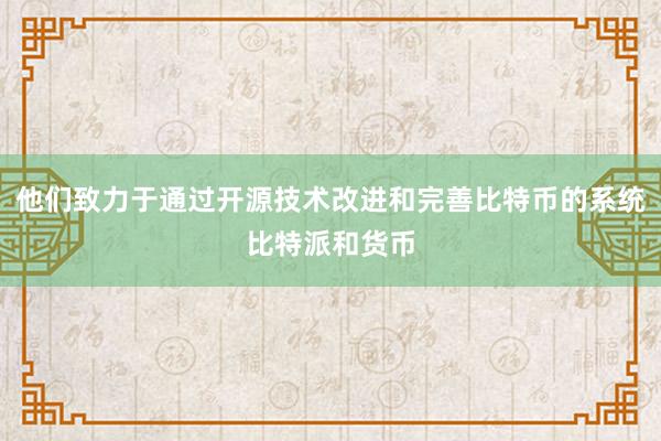 他们致力于通过开源技术改进和完善比特币的系统比特派和货币