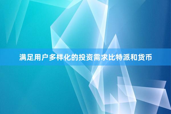 满足用户多样化的投资需求比特派和货币