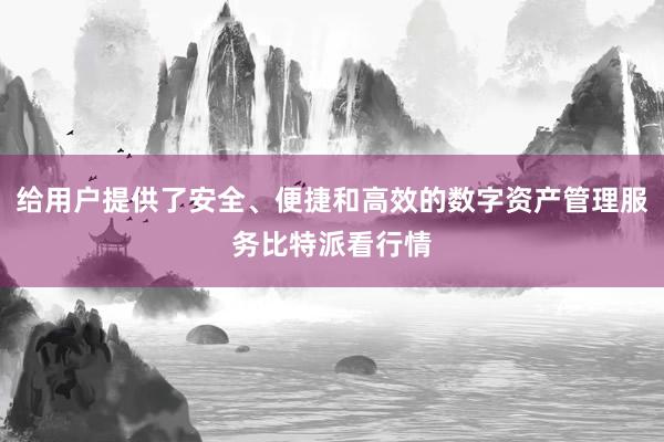 给用户提供了安全、便捷和高效的数字资产管理服务比特派看行情