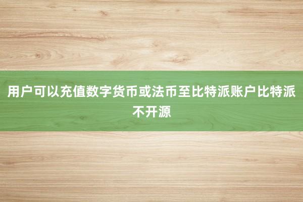 用户可以充值数字货币或法币至比特派账户比特派不开源