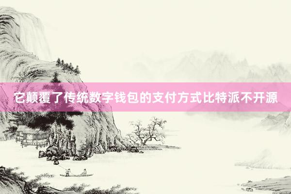 它颠覆了传统数字钱包的支付方式比特派不开源