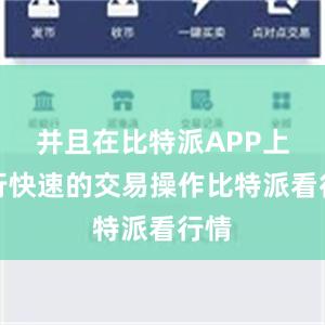 并且在比特派APP上进行快速的交易操作比特派看行情