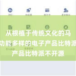 从根植于传统文化的马面裙到功能多样的电子产品比特派不开源