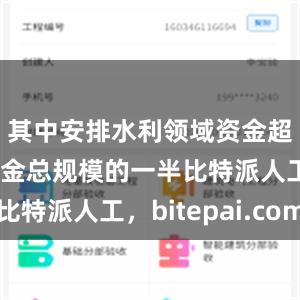 其中安排水利领域资金超过国债资金总规模的一半比特派人工，bitepai.com