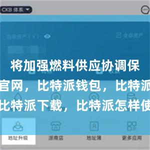 将加强燃料供应协调保障比特派官网，比特派钱包，比特派下载，比特派怎样使用教程